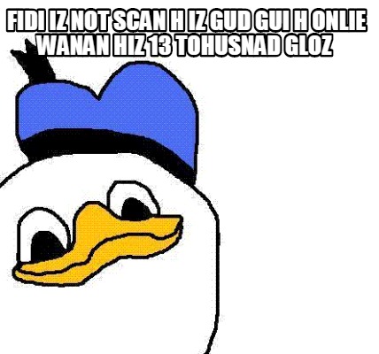 fidi-iz-not-scan-h-iz-gud-gui-h-onlie-wanan-hiz-13-tohusnad-gloz