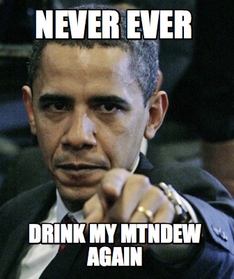 never-ever-drink-my-mtndew-again