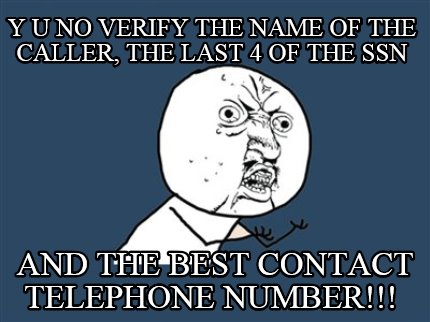 y-u-no-verify-the-name-of-the-caller-the-last-4-of-the-ssn-and-the-best-contact-