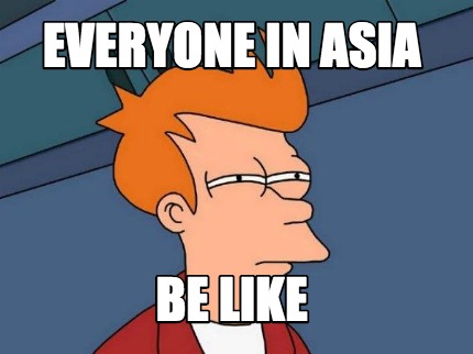 everyone-in-asia-be-like