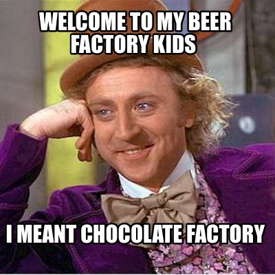 welcome-to-my-beer-factory-kids-i-meant-chocolate-factory