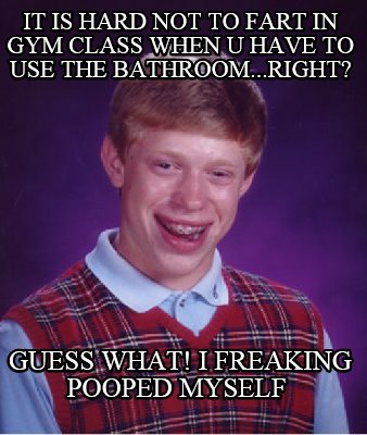 it-is-hard-not-to-fart-in-gym-class-when-u-have-to-use-the-bathroom...right-gues