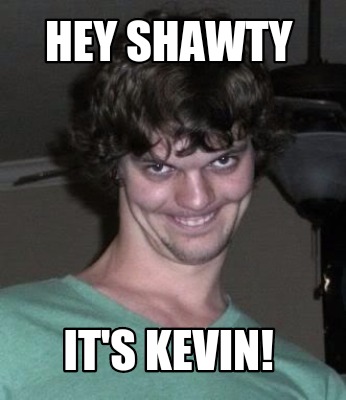 hey-shawty-its-kevin