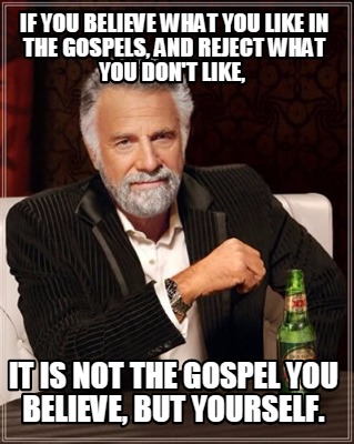 if-you-believe-what-you-like-in-the-gospels-and-reject-what-you-dont-like-it-is-