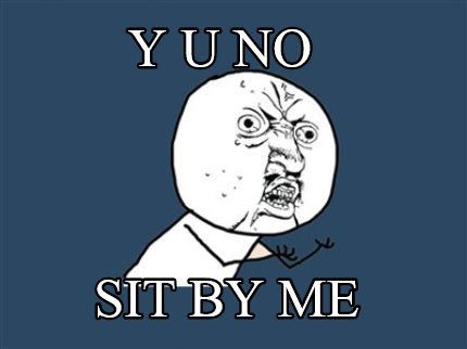 y-u-no-sit-by-me