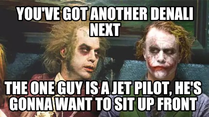 youve-got-another-denali-next-the-one-guy-is-a-jet-pilot-hes-gonna-want-to-sit-u