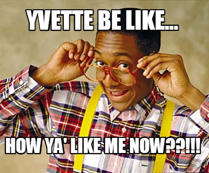 yvette-be-like...-how-ya-like-me-now