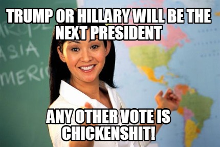 trump-or-hillary-will-be-the-next-president-any-other-vote-is-chickenshit