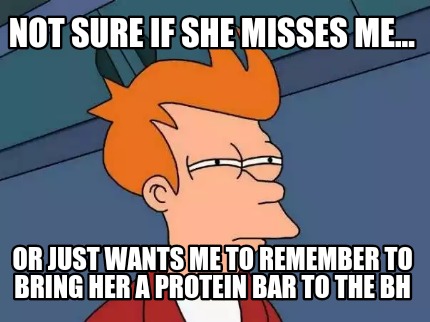 not-sure-if-she-misses-me...-or-just-wants-me-to-remember-to-bring-her-a-protein