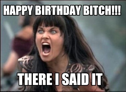 happy-birthday-bitch-there-i-said-it4
