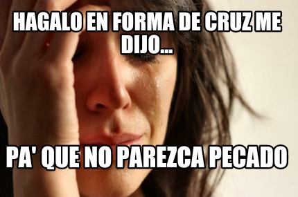 hagalo-en-forma-de-cruz-me-dijo...-pa-que-no-parezca-pecado