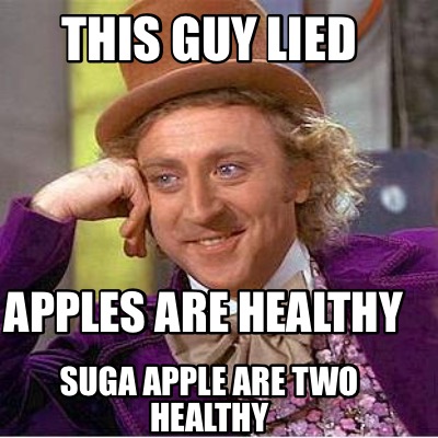 this-guy-lied-apples-are-healthy-suga-apple-are-two-healthy