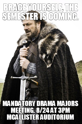 brace-yourself-the-semester-is-coming.-mandatory-drama-majors-meeting.-824-at-3p