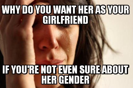 why-do-you-want-her-as-your-girlfriend-if-youre-not-even-sure-about-her-gender
