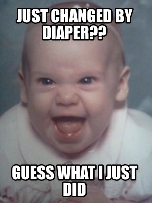 just-changed-by-diaper-guess-what-i-just-did
