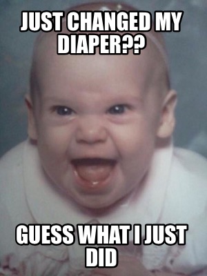 just-changed-my-diaper-guess-what-i-just-did