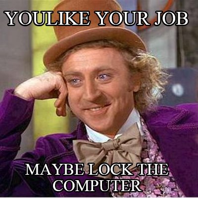 youlike-your-job-maybe-lock-the-computer