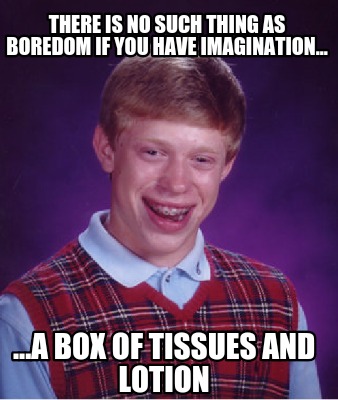 there-is-no-such-thing-as-boredom-if-you-have-imagination...-...a-box-of-tissues