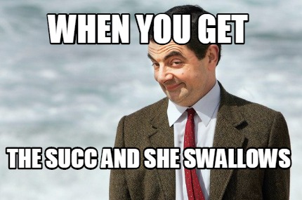 when-you-get-the-succ-and-she-swallows