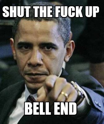 shut-the-fuck-up-bell-end