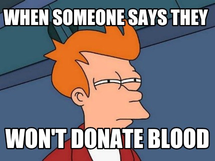 when-someone-says-they-wont-donate-blood