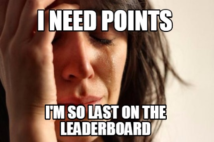i-need-points-im-so-last-on-the-leaderboard