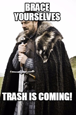 brace-yourselves-trash-is-coming