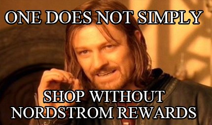 one-does-not-simply-shop-without-nordstrom-rewards