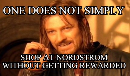 one-does-not-simply-shop-at-nordstrom-without-getting-rewarded