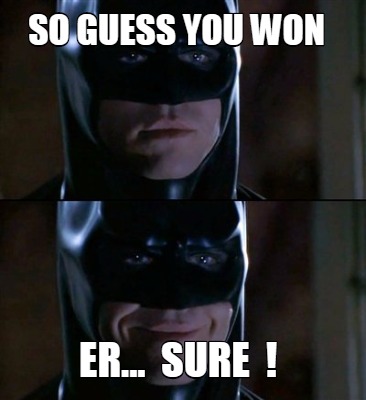 so-guess-you-won-er...-sure-