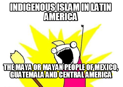 indigenous-islam-in-latin-america-the-maya-or-mayan-people-of-mexico-guatemala-a