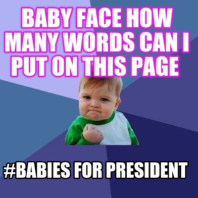 baby-face-how-many-words-can-i-put-on-this-page-babies-for-president