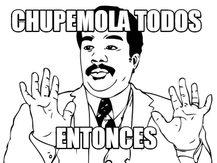 chupemola-todos-entonces