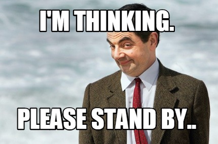 im-thinking.-please-stand-by