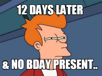 12-days-later-no-bday-present