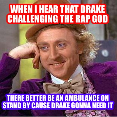 when-i-hear-that-drake-challenging-the-rap-god-there-better-be-an-ambulance-on-s