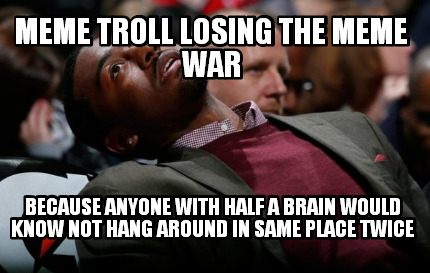 meme-troll-losing-the-meme-war-because-anyone-with-half-a-brain-would-know-not-h