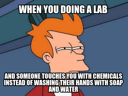 when-you-doing-a-lab-and-someone-touches-you-with-chemicals-instead-of-washing-t