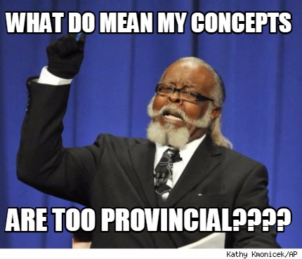 what-do-mean-my-concepts-are-too-provincial