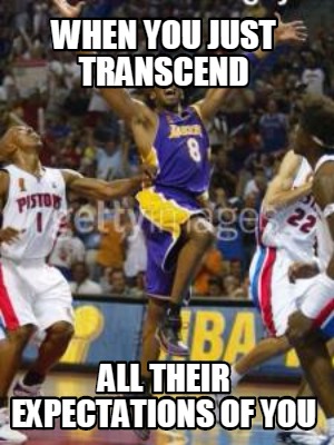 when-you-just-transcend-all-their-expectations-of-you