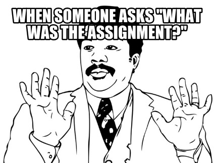 when-someone-asks-what-was-the-assignment