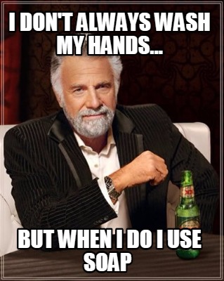 i-dont-always-wash-my-hands...-but-when-i-do-i-use-soap