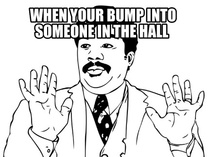 when-your-bump-into-someone-in-the-hall