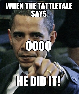 when-the-tattletale-says-he-did-it-oooo