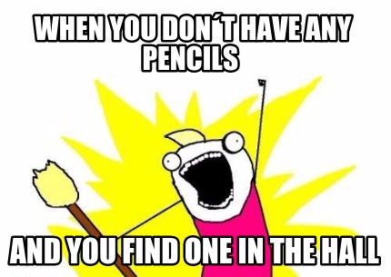 when-you-dont-have-any-pencils-and-you-find-one-in-the-hall