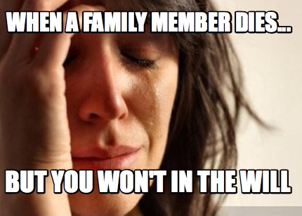 when-a-family-member-dies...-but-you-wont-in-the-will
