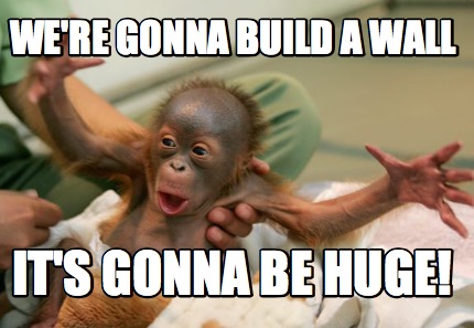 were-gonna-build-a-wall-its-gonna-be-huge