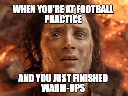 when-youre-at-football-practice-and-you-just-finished-warm-ups