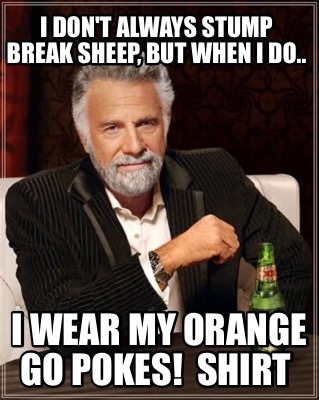 i-dont-always-stump-break-sheep-but-when-i-do..-i-wear-my-orange-go-pokes-shirt