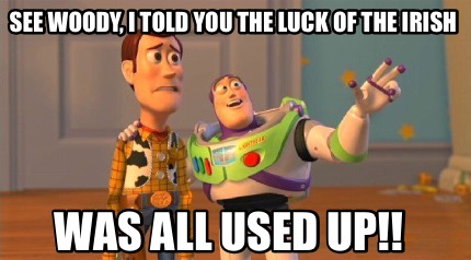 see-woody-i-told-you-the-luck-of-the-irish-was-all-used-up